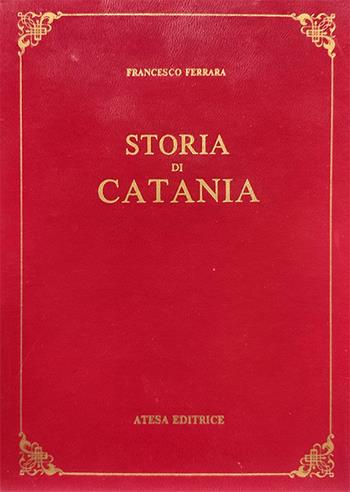 Storia di Catania (rist. anast. Catania, 1829). Nuova ediz. - Francesco Ferrara - Libro Firenzelibri 1984, Atesa. Testi scelti di storia locale in ristampa anastatica | Libraccio.it
