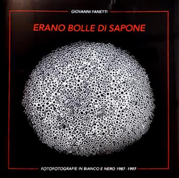 Erano bolle di sapone e forme di luce... Fotografie in bianco e nero 1987-1997 di Giovanni Fanetti. Ediz. illustrata - Giovanni Fanetti - Libro Firenzelibri 2022, Fermare il Tempo | Libraccio.it