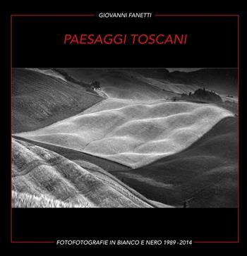 Paesaggi toscani. Fotografie in bianco e nero 1989-2014. Ediz. italiana e inglese - Giovanni Fanetti - Libro Firenzelibri 2023 | Libraccio.it