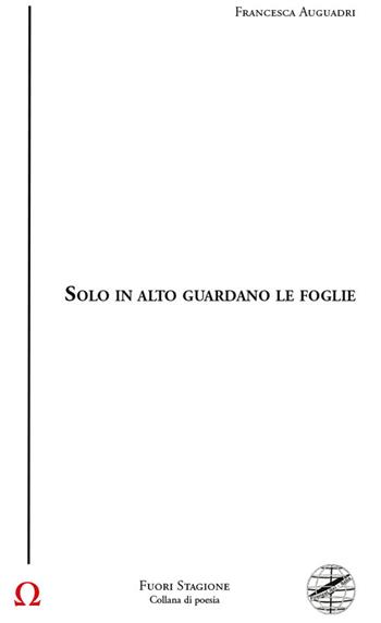 Solo in alto guardano le foglie - Francesca Auguadri - Libro Firenzelibri 2024, Fuori stagione | Libraccio.it