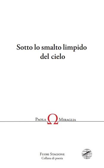 Sotto lo smalto limpido del cielo - Paola Miraglia - Libro Firenzelibri 2025, Collana di poesia. Fuori stagione | Libraccio.it