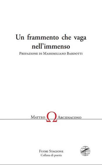 Un frammento che vaga nell'immenso - Matteo Arcidiacono - Libro Firenzelibri 2025, Collana di poesia. Fuori stagione | Libraccio.it