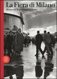 La Fiera di Milano. Memoria e immaginazione. Ediz. italiana e inglese  - Libro Skira 2004, Fotografia | Libraccio.it