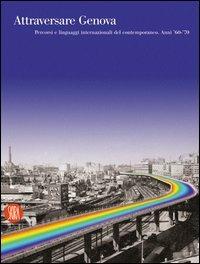 Attraversare Genova. Percorsi e linguaggi internazionali del contemporaneo. Anni '60-'70  - Libro Skira 2004, Arte moderna. Cataloghi | Libraccio.it