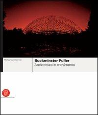 Buckminster Fuller. Ediz. illustrata - Michael J. Gorman - Libro Skira 2005, Architettura. Monografie | Libraccio.it