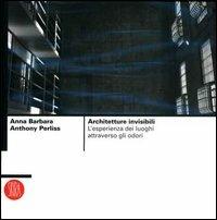 Architetture invisibili. L'esperienza dei luoghi attraverso gli odori - Anna Barbara, Antony Perliss - Libro Skira 2006, Architettura | Libraccio.it
