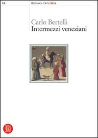Intermezzi veneziani - Carlo Bertelli - Libro Skira 2005, Biblioteca d'arte Skira | Libraccio.it