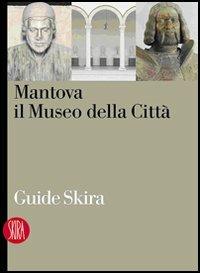 Mantova. Il museo della città  - Libro Skira 2005, Guide artistiche Skira | Libraccio.it