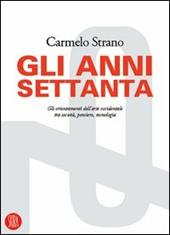 Gli anni Settanta. Gli orientamenti dell'arte occidentale tra società, pensiero, tecnologia. Ediz. illustrata