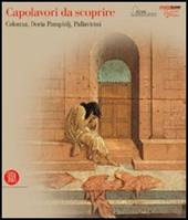Capolavori da scoprire. Colonna, Doria Pamphilj, Pallavicini. Ediz. illustrata