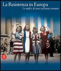 La Resistenza in Europa. Le radici di una coscienza comune  - Libro Skira 2005, Arte moderna. Cataloghi | Libraccio.it