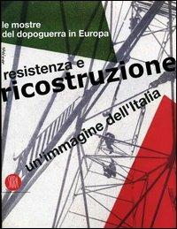 Un' immagine dell'Italia. Resistenza e ricostruzione. Le mostre del dopoguerra in Europa  - Libro Skira 2005, Arte moderna. Cataloghi | Libraccio.it
