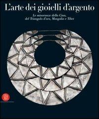 L' arte dei gioielli d'argento. Le minoranze della Cina, del Triangolo d'oro, Mongolia e Tibet. La Collezione di René van der Star  - Libro Skira 2006, Archeologia, arte primitiva e orientale | Libraccio.it