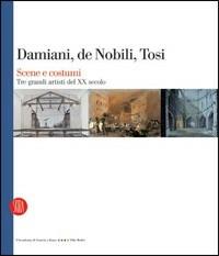 Damiani, De Nobili, Tosi. Scene e costumi. Tre grandi artisti del XX secolo. Catalogo della mostra (Roma, 27 gennaio-2 aprile 2006). Ediz. italiana e francese  - Libro Skira 2006, Musica e spettacolo | Libraccio.it