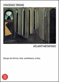 Atlanti metafisici. Giorgio De Chirico. Arte, architettura, critica - Vincenzo Trione - Libro Skira 2005, Skira paperbacks | Libraccio.it