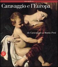 Caravaggio e l'Europa. Il movimento caravaggesco internazionale da Caravaggio a Mattia Preti  - Libro Skira 2005, Arte antica. Cataloghi | Libraccio.it