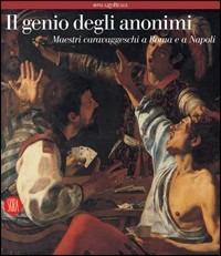 Il genio degli anonimi. Maestri caravaggeschi a Roma e a Napoli - Gianni Papi - Libro Skira 2005, Arte moderna. Cataloghi | Libraccio.it