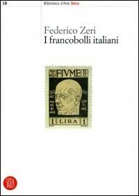 I francobolli italiani. Ediz. illustrata - Federico Zeri - Libro Skira 2006, Biblioteca d'arte Skira | Libraccio.it