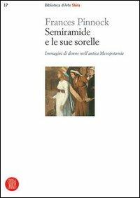 Semiramide e le sue sorelle. Immagini di donne nell'antica Mesopotamia - Frances Pinnock - Libro Skira 2006, Biblioteca d'arte Skira | Libraccio.it