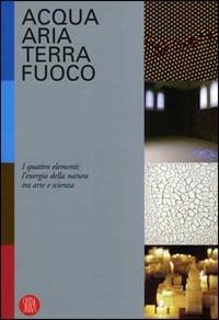 Acqua, aria, terra, fuoco  - Libro Skira 2005, Arte moderna. Cataloghi | Libraccio.it