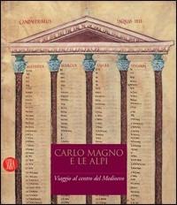 Carlo Magno e le Alpi. Viaggio al centro del Medioevo. Catalogo della mostra (Susa-Novalesa, 25 febbraio-28 maggio 2006)  - Libro Skira 2006, Arte antica. Cataloghi | Libraccio.it