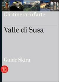 Valle di Susa. Guida. Ediz. illustrata  - Libro Skira 2006, Guide artistiche Skira | Libraccio.it
