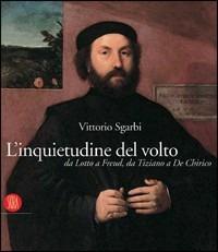 L' inquietudine del volto da Lotto a Freud, da Tiziano a De Chirico. Catalogo della mostra (Lodi, 11 novembre 2005-12 marzo 2006)  - Libro Skira 2006, Arte antica. Cataloghi | Libraccio.it