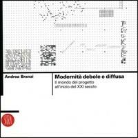 Modernità debole e diffusa. Il mondo del progetto all'inizio del XXI secolo - Andrea Branzi - Libro Skira 2006, Architettura | Libraccio.it