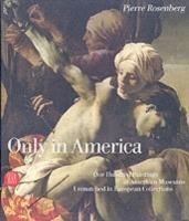 Only in America. One Hundred Paintings in American Museums Unmatched in European Collections - Pierre Rosenberg - Libro Skira 2006, Musei e luoghi artistici | Libraccio.it