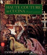 Haute couture in cucina. Peccati e piaceri - Paola Buratto Caovilla - Libro Skira 2006, Moda e costume | Libraccio.it