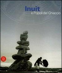 Inuit e popoli del ghiaccio. Catalogo della mostra (Torino, 2 dicembre 2005-30 aprile 2006)  - Libro Skira 2006, Arte antica. Cataloghi | Libraccio.it