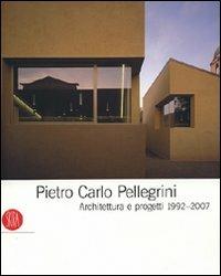 Pietro Carlo Pellegrini. Architettura e progetti 1992-2007. Ediz. illustrata  - Libro Skira 2008, Architettura. Monografie | Libraccio.it