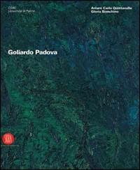 Goliardo Padova. Catalogo della mostra (Parma, 9 febbraio-5 marzo 2006; Milano, 23 marzo-23 aprile 2006). Ediz. illustrata - Arturo Carlo Quintavalle, Gloria Bianchino - Libro Skira 2006, Arte moderna. Cataloghi | Libraccio.it