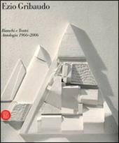 Ezio Gribaudo. Bianchi e Teatri. Antologia 1966-2006. Catalogo della mostra (Moncalieri, 23 marzo-23 aprile 2006)