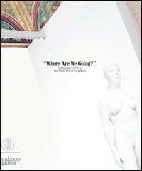 Where are we going? Opere scelte dala Collezione François Pinault. Catalogo della mostra (Venezia, 30 aprile-1 ottobre 2006). Ediz. illustrata  - Libro Skira 2006, Arte moderna. Cataloghi | Libraccio.it