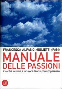 Manuale delle passioni. Incontri, scontri e tensioni dell'arte contemporanea. Ediz. illustrata - Francesca Alfano Miglietti - Libro Skira 2007, Skira paperbacks | Libraccio.it