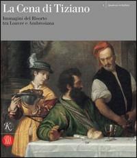 La cena di Tiziano. Immagini del Risorto tra Louvre e Ambrosiana. Catalogo della mostra (Milano, 6 aprile-30 novembre 2006). Ediz. illustrata  - Libro Skira 2006, Arte antica. Cataloghi | Libraccio.it