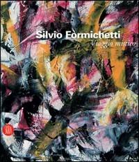 Silvio Formichetti. Viaggio mistico. Catalogo della mostra (Roma, 15-30 marzo 2006)  - Libro Skira 2006, Arte moderna. Cataloghi | Libraccio.it