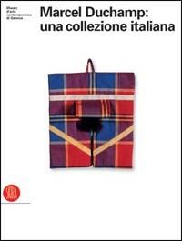 Marcel Duchamp: una collezione italiana. Disegni, grafiche, fotografie e multipli del padre dell'arte contemporanea. Ediz. illustrata  - Libro Skira 2006, Arte moderna. Cataloghi | Libraccio.it