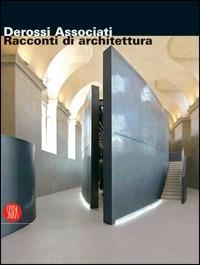 Derossi Associati. Racconti di architettura. Catalogo della mostra (Torino, 13 maggio-23 luglio 2006). Ediz. italiana e inglese  - Libro Skira 2006, Architettura. Monografie | Libraccio.it