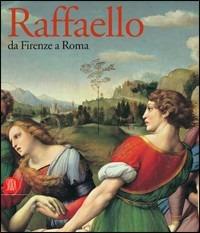 Raffaello. Da Firenze a Roma. Catalogo della mostra (Roma, 19 maggio-27 agosto 2006). Ediz. illustrata  - Libro Skira 2006, Arte antica. Cataloghi | Libraccio.it
