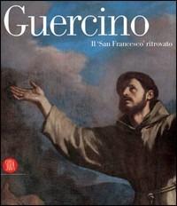 Guercino. Il san Francesco ritrovato. Catalogo della mostra (Novara, 26 maggio-9 luglio 2006; San Giovanni in Persiceto, 17 marzo-20 maggio 2007). Ediz. illustrata  - Libro Skira 2006, Arte antica. Cataloghi | Libraccio.it