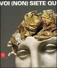 Voi (non) siete qui. Catalogo della mostra (Cortenuova, 21 settembre-24 dicembre 2006)  - Libro Skira 2006, Arte moderna. Cataloghi | Libraccio.it