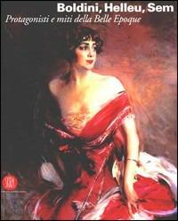 Boldini, Helleu, Sem. Protagonisti e miti della Belle Époque. Catalogo della mostra (Castiglioncello, 7 luglio-12 novembre 2006)  - Libro Skira 2006, Arte moderna. Cataloghi | Libraccio.it