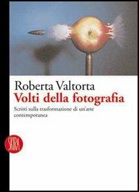 Volti della fotografia. Scritti sulle trasformazioni di un'arte contemporanea - Roberta Valtorta - Libro Skira 2005, Fotografia | Libraccio.it