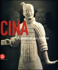 Cina. Nascita di un impero. Catalgo della mostra (Roma, 15 settembre 2006-28 gennaio 2007). Ediz. illustrata  - Libro Skira 2006, Archeologia, arte primitiva e orientale | Libraccio.it