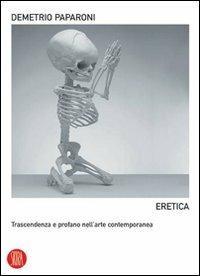Eretica. Trascendenza e profano nell'arte contemporanea  - Libro Skira 2007, Skira paperbacks | Libraccio.it