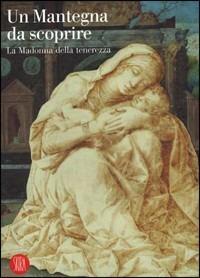 Un Mantegna da scoprire. La Madonna della tenerezza. Catalogo della mostra (Padova, 16 settembre 2006-14 gennaio 2007). Ediz. illustrata  - Libro Skira 2006, Arte antica. Cataloghi | Libraccio.it