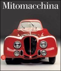 Mitomacchina. Il design dell'automobile: storia, tecnologia e futuro. Catalogo della mostra (Rovereto, 2 dicembre 2006-1 maggio 2007) - Gabriella Belli - Libro Skira 2006, Design e arti applicate | Libraccio.it