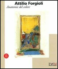 Attilio Forgioli. Anatomie del colore. Catalogo della mostra (Reggio Emilia, 11 novembre-10 dicembre 2006). Ediz. illustrata  - Libro Skira 2006, Arte moderna. Cataloghi | Libraccio.it